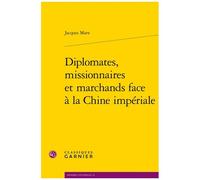Diplomates, Missionnaires Et Marchands Face À La Chine Impériale