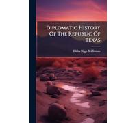 Diplomatic History Of The Republic Of Texas