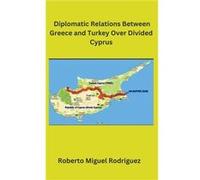 Diplomatic Relations Between Greece and Turkey Over Divided Cyprus - Roberto Miguel Rodriguez - Draft2Digital - Livre en Anglais Roberto Miguel RodriguezRoberto Miguel Rodriguez (Auteur)