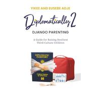 DIPLOMATICALLY 2: DJANGO PARENTING A Guide for Raising Resilient Third-Culture Children