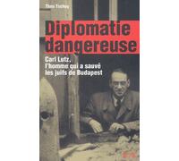 Diplomatie Dangereuse - Carl Lutz, L'homme Qui A Sauvé Les Juifs De Budapest
