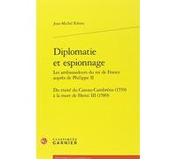 Diplomatie et espionnage: Du traité du Cateau-Cambrésis (1559) à la mort de Henri III (1589)