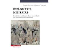 Diplomatie Militaire - Le Rôle Militaire Dans La Conduite Des Relations Internationales