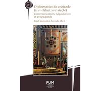 Diplomaties de croisade (XIVe-début XVIe siècle): Communication, négociation et propagande