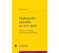 Diplomaties plurielles au XVIe siècle Pierre Nevejans (Auteur), Jean Sénié (Préface), Denis Crouzet (Collection dirigée par), Nicolas Le Roux (Collection dirigée par)
