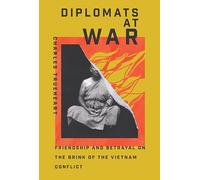 Diplomats at War: Friendship and Betrayal on the Brink of the Vietnam Conflict