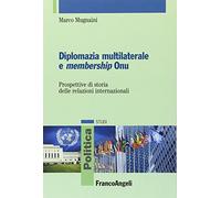 Diplomazia multilaterale e membership ONU. Prospettive di storia delle relazioni internazionali