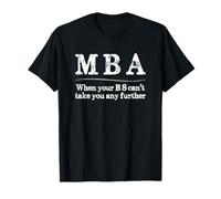 Diplôme de MBA - Quand Votre BS ne Peut Pas Vous emmener Plus Loin T-Shirt