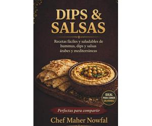 Dips & Salsas: Recetas fáciles y saludables de hummus, dips y salsas árabes y mediterráneas