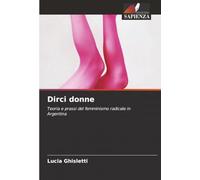 Dirci donne: Teoria e prassi del femminismo radicale in Argentina