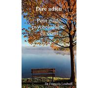 Dire adieu: Petit guide psychologique du deuil