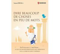 Dire Beaucoup De Choses En Peu De Mots - De Pythagore À L'abbé Pierre - Ce Que Les Grands Personnages Nous Apprennent Sur La Communication Numérique