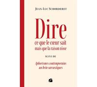 Dire ce que le coeur sait mais que la raison n'ose Suivi de Aphorismes contemporains un brin sarcastiques - Jean-Luc Schorderet - Du Pantheon Eds - broché - Poésie