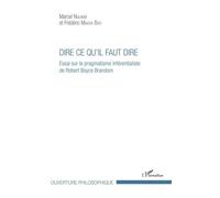 Dire Ce Qu'il Faut Dire - Essai Sur Le Pragmatisme Inférentialiste De Robert Joyce Brandom