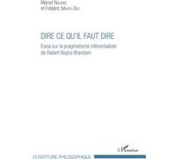 Dire Ce Qu'il Faut Dire - Essai Sur Le Pragmatisme Inférentialiste De Robert Joyce Brandom