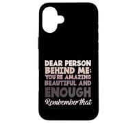 Dire de Motivation « Dear Person Behind Me You are Enough » Coque pour iPhone 16 Plus