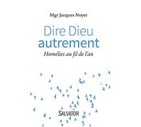 Dire Dieu autrement. Homélies au fil de l'an