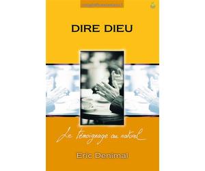 Dire Dieu Le témoignage au naturel - Eric Denimal - Farel Eds - broché - Livre