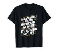 Dire drôle : « I Accidentally Became Important At Work » T-Shirt