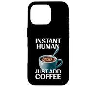 Dire drôle Instant Human Just Add Coffee Morning Humour Coque pour iPhone 16 Pro