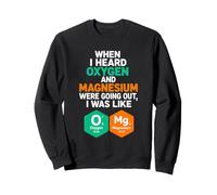Dire drôle Quand on entend Que l'oxygène et Le magnésium sortaient Sweatshirt