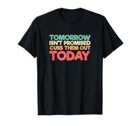 Dire drôle Que Tomorrow Isn't Promised Cuss Them Out Today T-Shirt