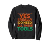 Dire drôle Qui a Vraiment Besoin de Tous Ces Outils Sweatshirt
