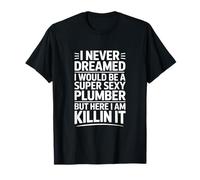 Dire drôle Super Sexy Plombier Killin It T-Shirt