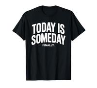 Dire drôle : « Today is Someday, Finally » T-Shirt