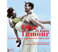 Dire et faire l'amour Ecrits intimes et confidences de 1910 à 2010 - Anne-Claire Rebreyend - Textuel - broché - Beau livre