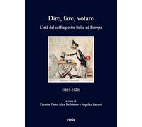 Dire, Fare, Votare: L'eta Del Suffragio Tra Italia Ed Europa, 1819-1920