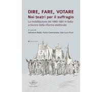 Dire, fare, votare. Nei teatri per il suffragio. La mobilitazione del 1880-1881 in Italia a favore della riforma elettorale