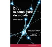 Dire La Complexité Du Monde - Teilhard De Chardin Au Regard Des Penseurs De Notre Temps