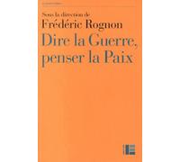 Dire La Guerre, Penser La Paix - Actes Du Colloque International De Strasbourg, 14-16 Mai 2012