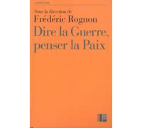 Dire La Guerre, Penser La Paix - Actes Du Colloque International De Strasbourg, 14-16 Mai 2012
