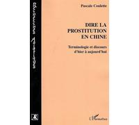 Dire la prostitution en Chine Terminologie et discours d'hier à aujourd'hui - Pascale Coulette - L'harmattan - broché - Etude