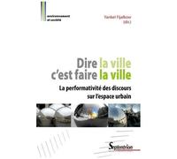 Dire La Ville C'est Faire La Ville - La Performativité Des Discours Sur L'espace Urbain
