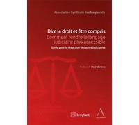 Dire Le Droit Et Être Compris - Comment Rendre Le Langage Judiciaire Plus Accessible - Guide Pour La Rédaction Des Actes Judiciaires