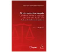 Dire Le Droit Et Être Compris - Comment Rendre Le Langage Judiciaire Plus Accessible - Guide Pour La Rédaction Des Actes Judiciaires