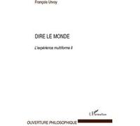 Dire Le Monde - L'expérience Multiforme Tome 2