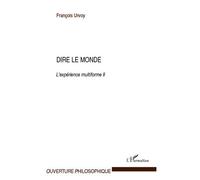 Dire Le Monde - L'expérience Multiforme Tome 2