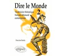 Dire Le Monde - Tome 2, Vocabulaire Thématique Français-Allemand Contemporain