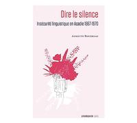 Dire le silence: Insécurité linguistique en Acadie 1867-1970