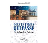 Dire le temps qui passe De Sabendè à Koloma - Yamoussa Sidibe - L'harmattan - broché - Roman