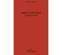 Dire le tragique: Et autres essais