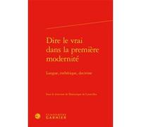 Dire le vrai dans la première modernité Collectif (Auteur), Claude Blum (Collection dirigée par), Dominique De Courcelles (Editeur du volume)