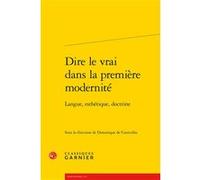 Dire le vrai dans la première modernité Dominique De Courcelles (Editeur du volume), Collectif (Auteur), Claude Blum (Collection dirigée par)
