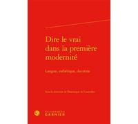 Dire le vrai dans la première modernité Langue, esthétique, doctrine - Collectif - Classiques Garnier - relié - Essai