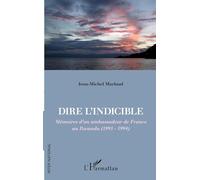 Dire l'indicible: Mémoires d'un ambassadeur de France au Rwanda (1993 - 1994)