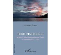 Dire l'indicible Mémoires d'un ambassadeur de France au Rwanda (1993 - 1994) - Jean-Michel Marlaud - L'harmattan - broché - Essai